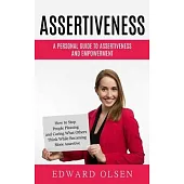 Assertiveness: A Personal Guide to Assertiveness and Empowerment (How to Stop People Pleasing and Caring What Others Think While Beco