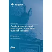 Gender Asymmetry and Nuns’ Agency in the Asian Buddhist Traditions