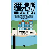 Beer Hiking Pennsylvania and New Jersey: The Tastiest Way to Discover the Beaches, Mountains and Cities of the Northern Mid-Atlantic