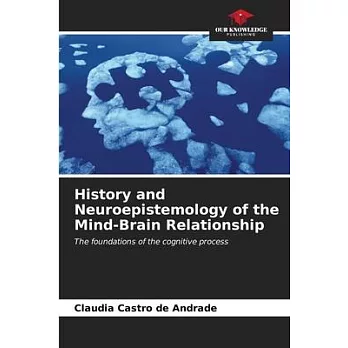 History and Neuroepistemology of the Mind-Brain Relationship