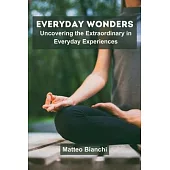 Everyday Wonders: Uncovering the Extraordinary in Everyday Experiences