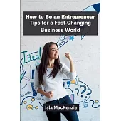 How to Be an Entrepreneur: Tips for a Fast-Changing Business World