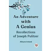 An Adventure With A Genius Recollections Of Joseph Pulitzer