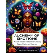 Alchemy of Emotions: A Black Women’s Workbook for Creating Health, Healing and Happiness