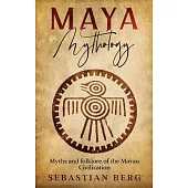 Maya Mythology: Myths and Folklore of the Mayan Civilization