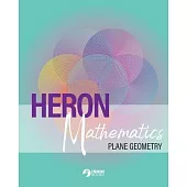Heron Mathematics: Plane Geometry: Practical Math for Teens and Beyond: Plane Geometry: Plane Geometry