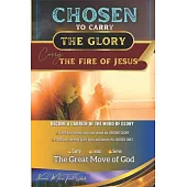 CHOSEN to Carry the Glory - Carry the Fire of Jesus: Become a Carrier of the Word of Glory