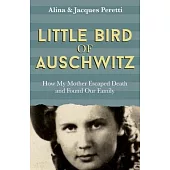 Little Bird of Auschwitz: How My Mother Escaped Death and Found Our Family