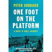 One Foot on the Platform: A Rock ’n’ Roll Journey: Writings on Music