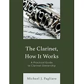 The Clarinet, How It Works: A Practical Guide to Clarinet Ownership