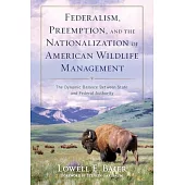 Federalism, Preemption, and the Nationalization of American Wildlife Management: The Dynamic Balance Between State and Federal Authority