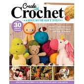 Create with Crochet: Amigurumi Soft Toys: Master Crochet Basics and Perfect Your First Projects with Over 30 Patterns