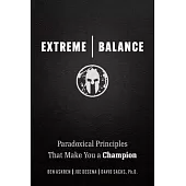 Extreme Balance: The Paradoxical Principles That Can Make You a Champion