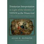 Trinitarian Interpretation in Light of the Identity of Yhwh as the Triune God: A Biblical, Historical, and Theological Approach