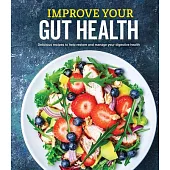 Improve Your Gut Health: Delicious Recipes to Help Restore and Manage Your Digestive Health