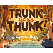 Trunk Goes Thunk!: A Woodland Tale of Opposites