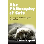 The Philosophy of Cats: Meowsings on Happiness by 37 Felines