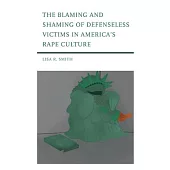 The Blaming and Shaming of Defenseless Victims in America’s Rape Culture