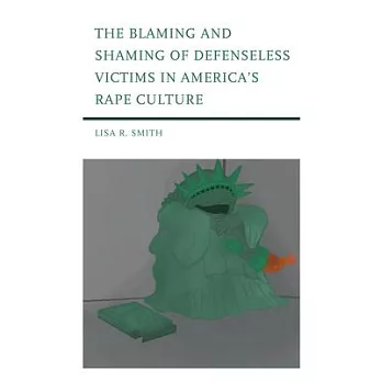 The Blaming and Shaming of Defenseless Victims in America’s Rape Culture