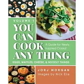 You Can Cook Any Thing: A Guide for Newly Inspired Cooks! Eggs, Waffles, Cheese & Noodly Things