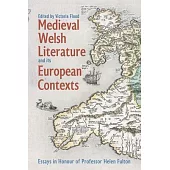 Medieval Welsh Literature and Its European Contexts: Essays in Honour of Professor Helen Fulton