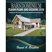 Barndominium Floor Plans and Designs 2024: From Blueprint to Bliss: Your Comprehensive 2024 Handbook for Floor Plans and Designs