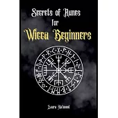 Secrets of Runes for Wicca Beginners: Start to learn how to Use Runes if you are an absolute wicca Beginner. How to become a Witch with the Ancient Kn