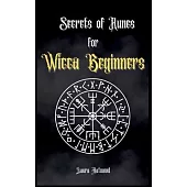 Secrets of Runes for Wicca Beginners: Start to learn how to Use Runes if you are an absolute wicca Beginner. How to become a Witch with the Ancient Kn