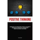 Positive Thinking: A Comprehensive 28-Day Program Designed To Enhance Self-development By Addressing Negative Thinking, Anxiety, And Poor