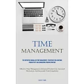 Time Management: The Definitive Manual On Time Management: Strategies For Achieving Productivity And Conquering Procrastination (Effect