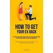 How to Get Your Ex Back: The Definitive And Sequential Manual For Successfully Reclaiming Your Former Partner And Reestablishing A Resilient An
