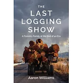 The Last Logging Show: A Forestry Family at the End of an Era