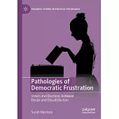 Pathologies of Democratic Frustration: Voters and Elections Between Desire and Dissatisfaction