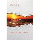 Legacy of Mughals: India’s Historical Tapestry
