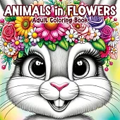 Animals in Flowers Adult Coloring Book: Relaxing Journey Through Nature’s Splendor with Cute Animals and Blooming Flowers for Stress Relief in Women a