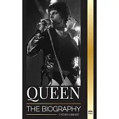 Queen: The Biography of Freddie Mercury’s Greatest Rock Band and their Legacy