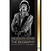 The Rolling Stones: The Biography of the Iconic English rock band and their Hot Musical Adventures Unzipped