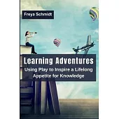 Learning Adventures: Using Play to Inspire a Lifelong Appetite for Knowledge