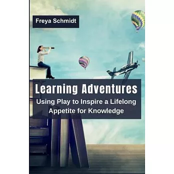 Learning Adventures: Using Play to Inspire a Lifelong Appetite for Knowledge