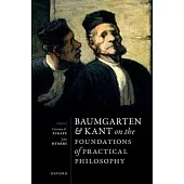 Baumgarten and Kant on the Foundations of Practical Philosophy