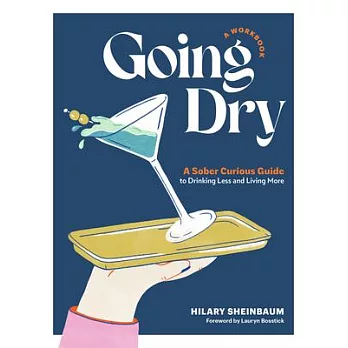 Going Dry: A Workbook: Over 70 Sober Curious Prompts, Exercises, and Activities to Help You Drink Less and Live More