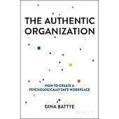 The Authentic Organization: How to Create a Psychologically Safe Workplace