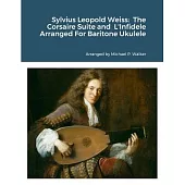 Sylvius Leopold Weiss: The Corsaire Suite and L’Infidele Arranged For Baritone Ukulele