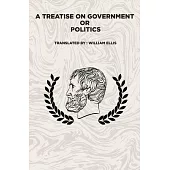 A Treatise on Government: Or: Politics