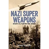 Nazi Super Weapons: The Nazi Plan for Final Victory