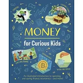 Money for Curious Kids: An Illustrated Introduction to Spending and Saving, Finances, Economics--And More!