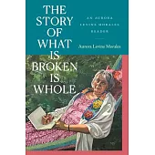The Story of What Is Broken Is Whole: An Aurora Levins Morales Reader