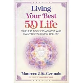 Living Your Best 5d Life: Timeless Tools to Achieve and Maintain Your New Reality