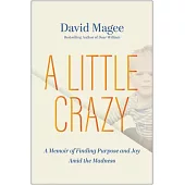 A Little Crazy: A Memoir of Finding Purpose and Joy Amid the Madness