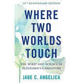Where Two Worlds Touch: The Spirit and Science of Alzheimer’s Caregiving